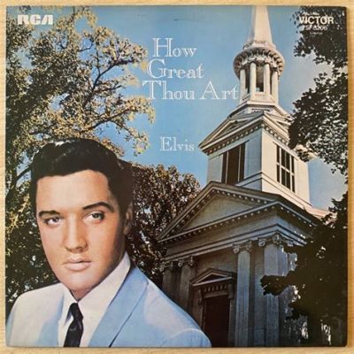 how great thou art by elvis presley: the enduring legacy of faith in popular culture